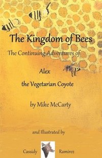 bokomslag The Kingdom of Bees: The continuing Adventures of Alex the Vegetarian Coyote