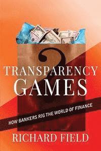 bokomslag Transparency Games: How bankers rig the world of finance