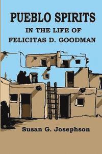 bokomslag Pueblo Spirits: in the life of Felicitas D. Goodman