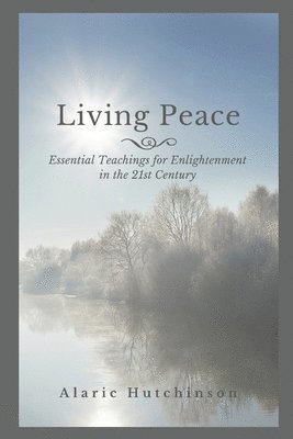 Alaric Hutchinson - Living Peace: Essential Teachings for Enlightenment in the 21st Century, Häftad