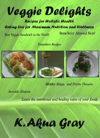 bokomslag Veggie Delights: Recipes for Holistic Health, Eating Live for Maximum Nutrition and Wellness