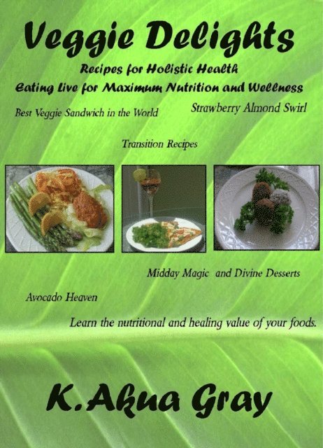 Veggie Delights: Recipes for Holistic Health, Eating Live for Maximum Nutrition and Wellness