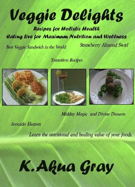 Veggie Delights: Recipes for Holistic Health, Eating Live for Maximum Nutrition and Wellness 1