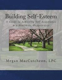 bokomslag Building Self-Esteem: A Guide to Achieving Self-Acceptance & a Healthier, Happier Life - Guide