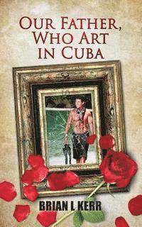 bokomslag Our Father, Who Art in Cuba: Fictional Novel
