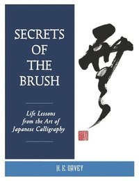 bokomslag Secrets of the Brush: Life Lessons from the Art of Japanese Calligraphy