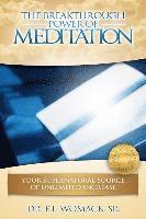 The Breakthrough Power of Meditation: Your Supernatural Source of Unlimited Increase 1