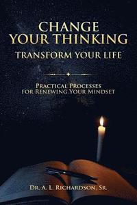bokomslag Change Your Thinking, Transform Your Life: Practical Processes for Renewing Your Mindset