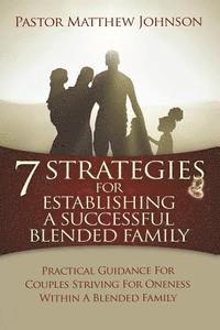 bokomslag 7 Strategies for Establishing a Successful Blended Family: Practical Guidance For Couples Striving For Oneness Within A Blended Family