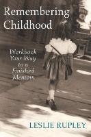 Leslie Rupley - Remembering Childhood: Workbook Your Way to a Finished Memoir, Häftad