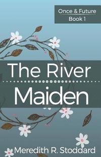 bokomslag The River Maiden: Once & Future Book 1