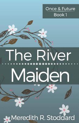 bokomslag The River Maiden: Once & Future Book 1