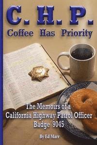 bokomslag C.H.P. - Coffee Has Priority: The Memoirs of a California Highway Patrol Officer Badge 9045