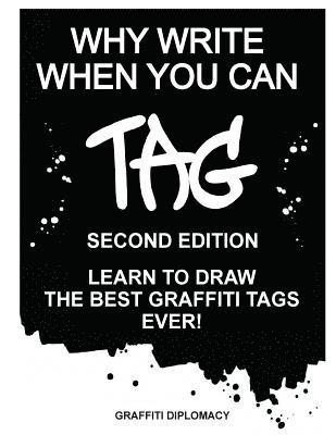 Why Write When You Can Tag: Second Edition: Learn to Draw the Best Graffiti Tags Ever! 1