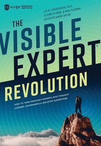 bokomslag The Visible Expert Revolution: How to Turn Ordinary Experts into Thought Leaders, Rainmakers and Industry Superstars