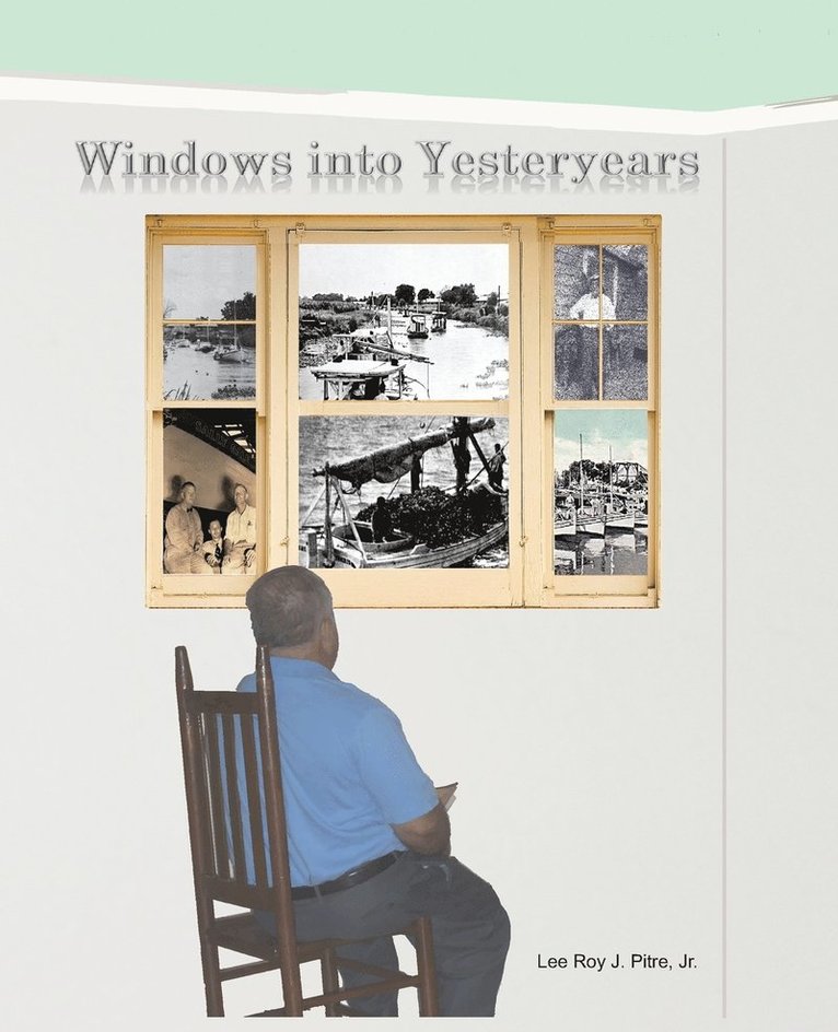Lee Roy J Pitre Jr, Jr. Pitre, Lee Roy J., Lee Roy J. Jr., Pitre, Jr. Lee Roy J. Pitre, Lee Roy J. Jr. Pitre, Leilya Pitre - Windows Into Yesteryears, Häftad