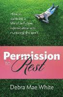 bokomslag Permission to Rest: How to Cultivate Life of Self-Care, Rejuvination, and Nurturing the Spirit