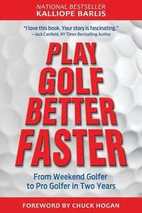 bokomslag Play Golf Better Faster: The Classic Guide to Optimizing Your Performance and Building Your Best Fast