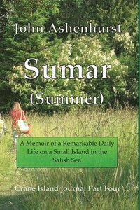 bokomslag Sumar (Summer): A Memoir of A Remarkable Daily Life on A Small Island in the Salish Sea Part Four