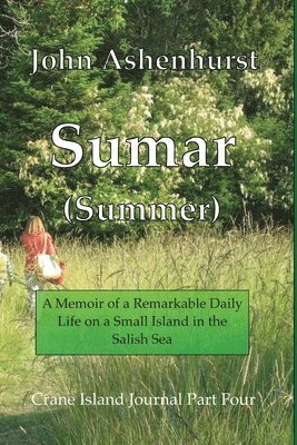 bokomslag Sumar (Summer): A Memoir of A Remarkable Daily Life on A Small Island in the Salish Sea Part Four
