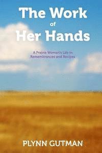 bokomslag The Work of Her Hands: A Prairie Woman's Life in Remembrances and Recipes