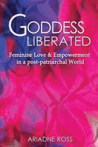 bokomslag Goddess Liberated: Feminine Love & Empowerment in a post-patriarchal World