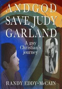 bokomslag And God Save Judy Garland: A gay Christian's journey