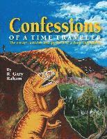 R. Gary Raham - Confessions of a Time Traveler: The essays, articles and artwork of a deep time junkie, Häftad