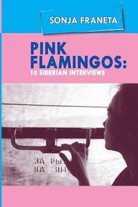 bokomslag Pink Flamingos: 10 Siberian Interviews