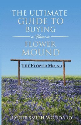 bokomslag The Ultimate Guide to Buying a Home in Flower Mound