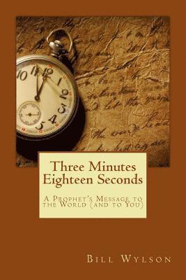 Bill Wylson - Three Minutes Eighteen Seconds: A Prophet's Message to the World (and to You), Häftad