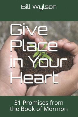 Bill Wylson - Give Place in Your Heart: 31 Promises from the Book of Mormon, Häftad