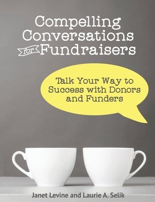 Compelling Conversations for Fundraisers: Talk Your Way to Success with Donors and Funders 1