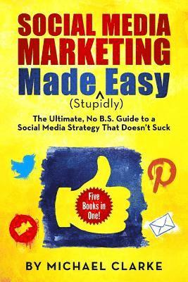 Michael Clarke - Social Media Marketing Made (Stupidly) Easy: The Ultimate NO B.S. Guide to a Social Media Strategy That Doesn't Suck, Häftad