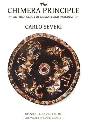 Carlo Severi, Janet Lloyd, David Graeber - Chimera Principle – An Anthropology of Memory and Imagination, Häftad
