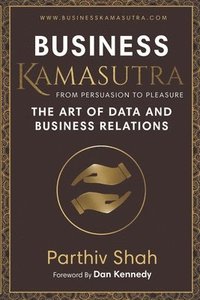 bokomslag Business KAMASUTRA FROM PERSUASION TO PLEASURE: The Art of Data and Business Relations