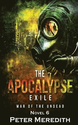 Peter Meredith - The Apocalypse Exile: The War of the Undead Novel 6, Häftad
