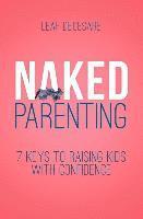 bokomslag Naked Parenting: 7 Keys to Raising Kids With Confidence