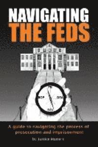 Navigating the Feds: A Guide to Navigating the Process of Prosecution and Imprisonment 1