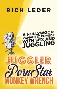 bokomslag Juggler, Porn Star, Monkey Wrench: A Romantic Hollywood Sex Comedy