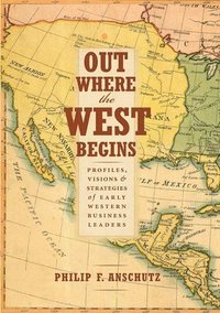 bokomslag Out Where the West Begins: Profiles, Visions, and Strategies of Early Western Business Leaders