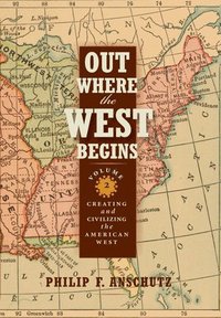 bokomslag Out Where the West Begins, Volume 2, Volume 2: Creating and Civilizing the American West