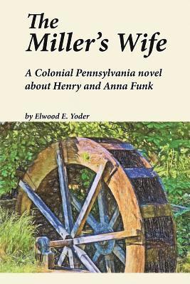 The Miller's Wife: A Colonial Pennsylvania Novel About Henry and Anna Funk 1