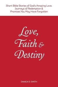 bokomslag Love, Faith & Destiny: Short Bible Stories of God's Amazing Love, Journeys of Redemption & Promises You May Have Forgotten