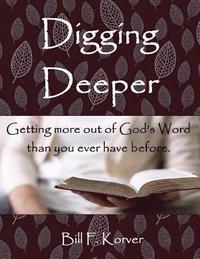 bokomslag Digging Deeper: Getting More Out of God's Word Than You Ever Have Before