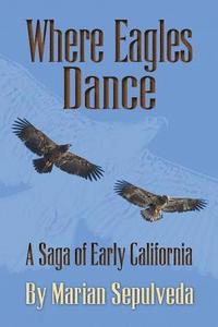 bokomslag Where Eagles Dance: A Saga of Early California