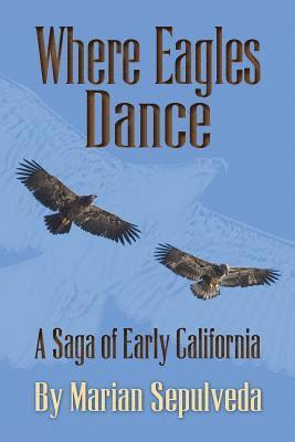 bokomslag Where Eagles Dance: A Saga of Early California