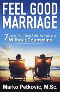 bokomslag Feel Good Marriage: 7 Steps to a Rock Solid Relationship Without Counseling