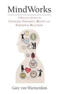 bokomslag MindWorks: A Practical Guide for Changing Thoughts Beliefs, and Emotional Reactions