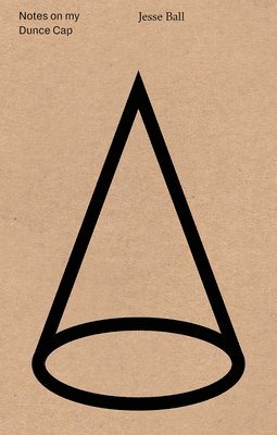 Jesse Ball - Notes on My Dunce Cap, Häftad